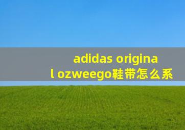 adidas original ozweego鞋带怎么系